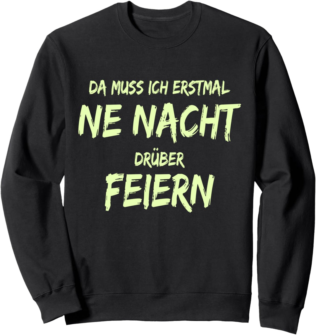 Lustiger Party Spruch Feiern Eine Nacht Drüber Feiern Tanzen Sweatshirt
