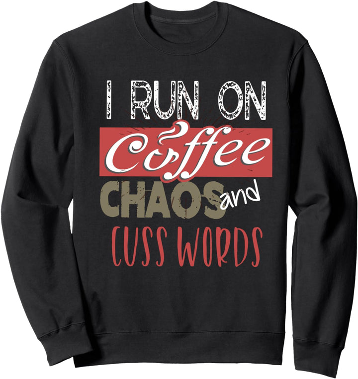 I Run On Coffee, Chaos, and Cuss Words Funny Caffeine Sweatshirt