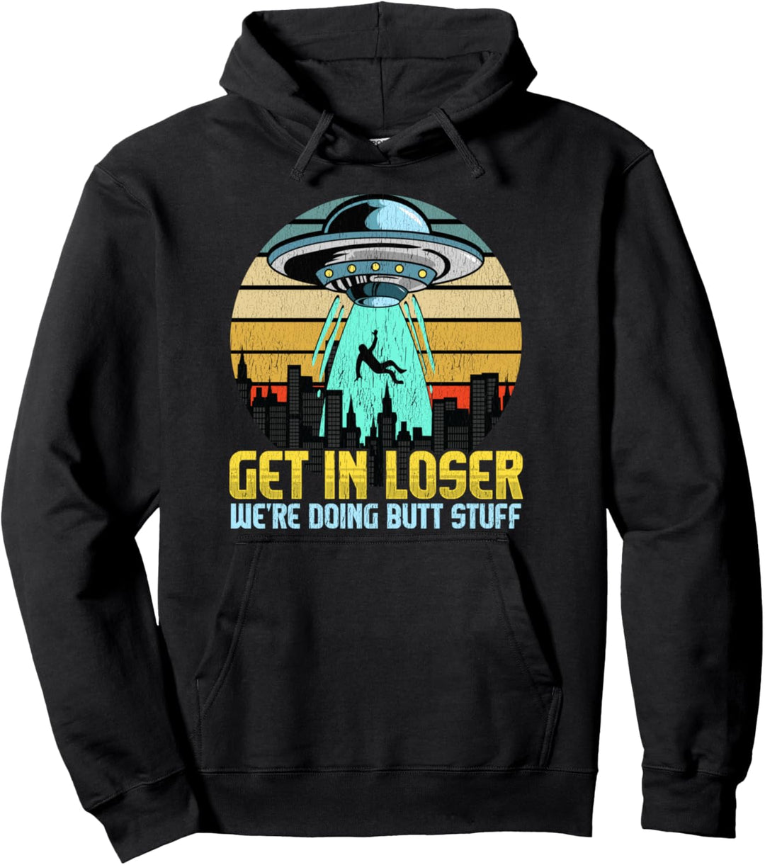 Funny Get In Loser We're Doing Butt Stuff UFO Spaceship Pun Pullover Hoodie