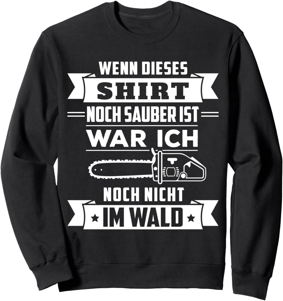 Wenn dieses Shirt noch sauber ist war ich noch nicht im Wald Sweatshirt