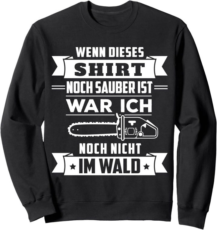 Wenn dieses Shirt noch sauber ist war ich noch nicht im Wald Sweatshirt