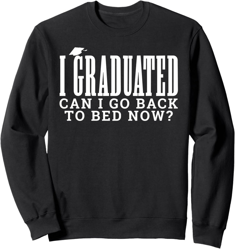 I graduated Can I Go Back To Bed Now? Funny School College Sweatshirt