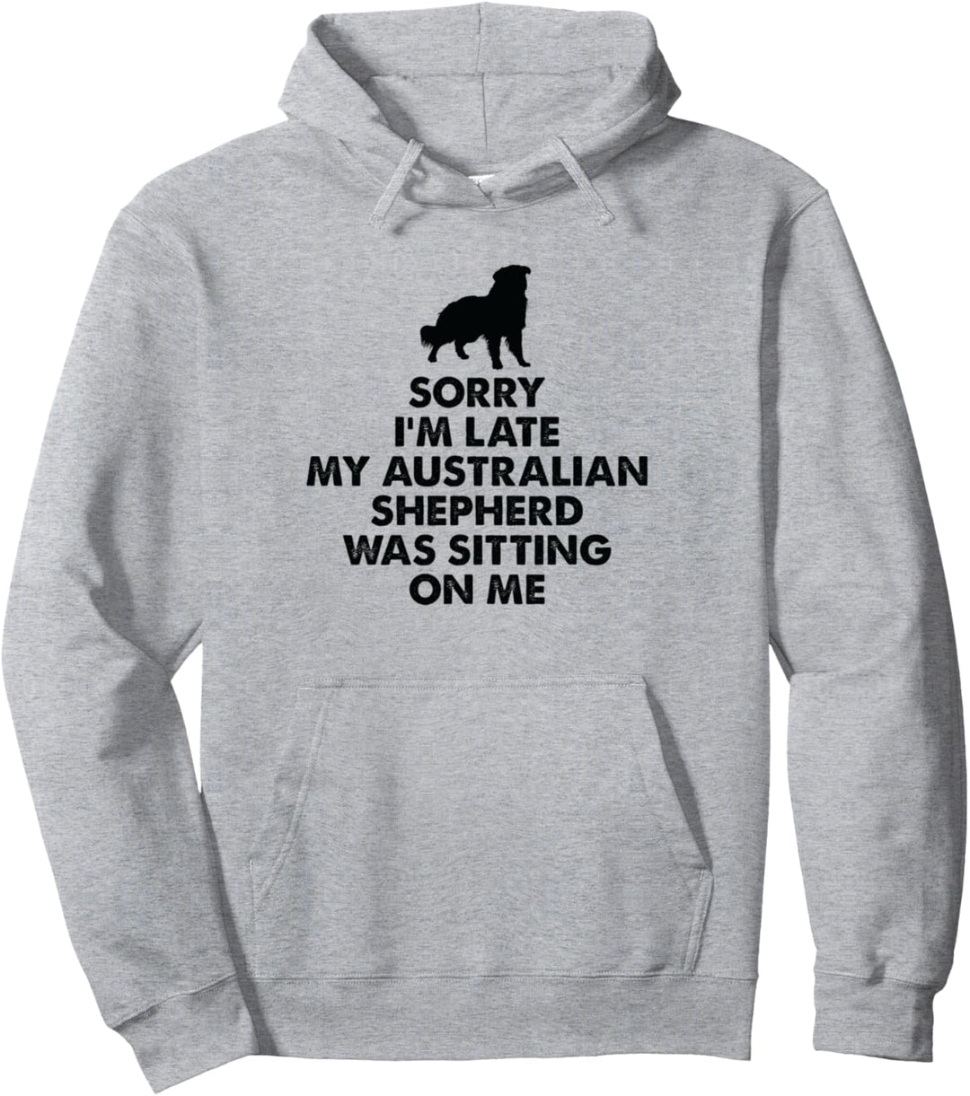 Ich bin spät mein Aussie sass auf mir - Australian Shepherd Pullover Hoodie