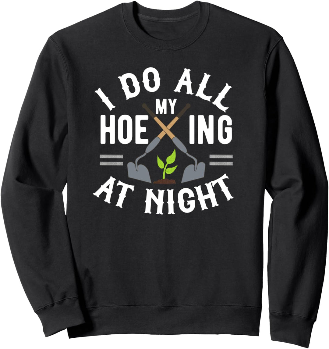 I Do All My Hoeing At Night - Funny Night Time Gardener Sweatshirt