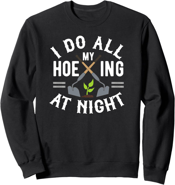 I Do All My Hoeing At Night - Funny Night Time Gardener Sweatshirt