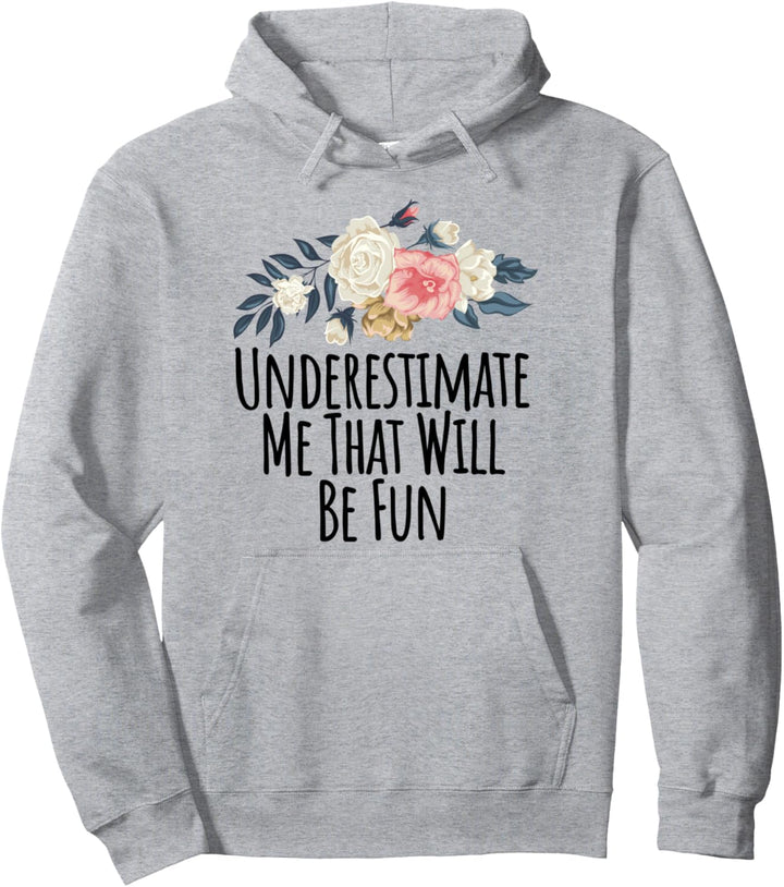 Underestimate Me That Will Be Fun Funny Floral Flowers Gift Pullover Hoodie