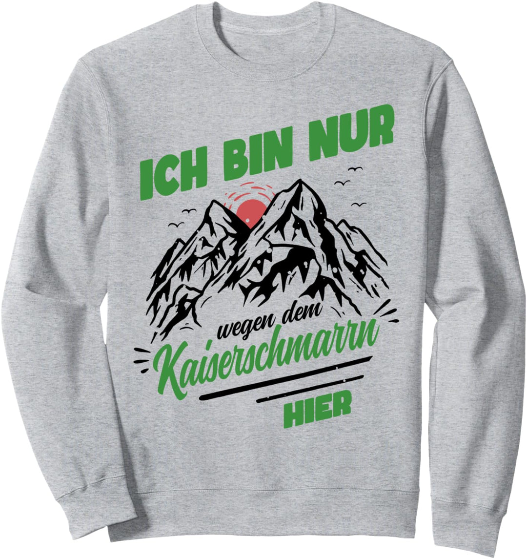 Ich bin nur wegen dem Kaiserschmarrn hier Sweatshirt