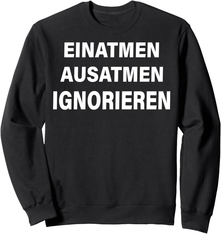 Einatmen Ausatmen Ignorieren Lustiger Spruch Frech Witziges Sweatshirt