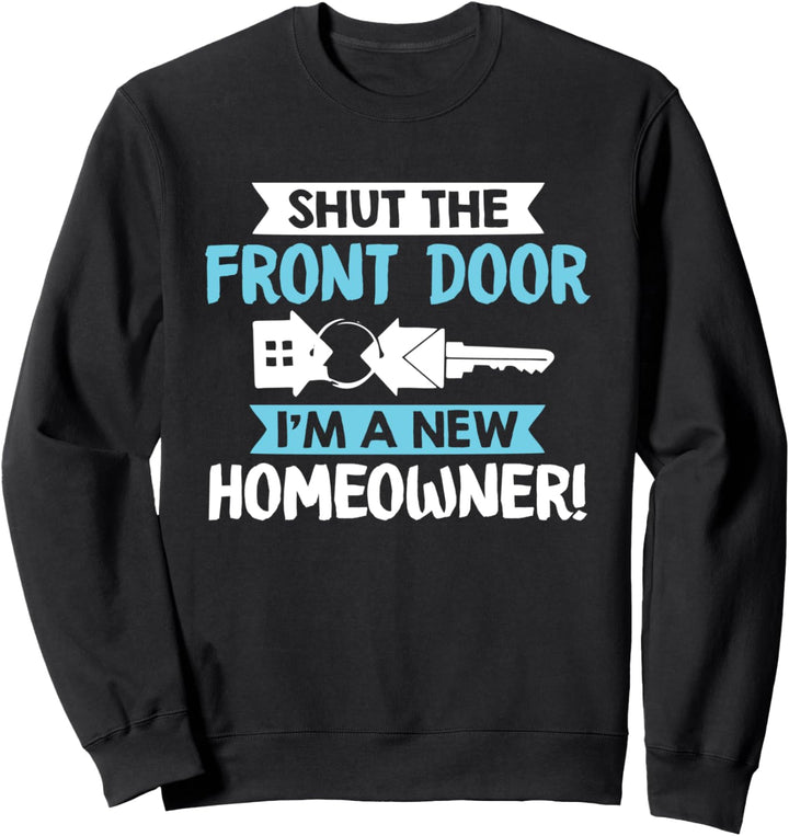 Shut The Front Door I'm A New Homeowner Sweatshirt