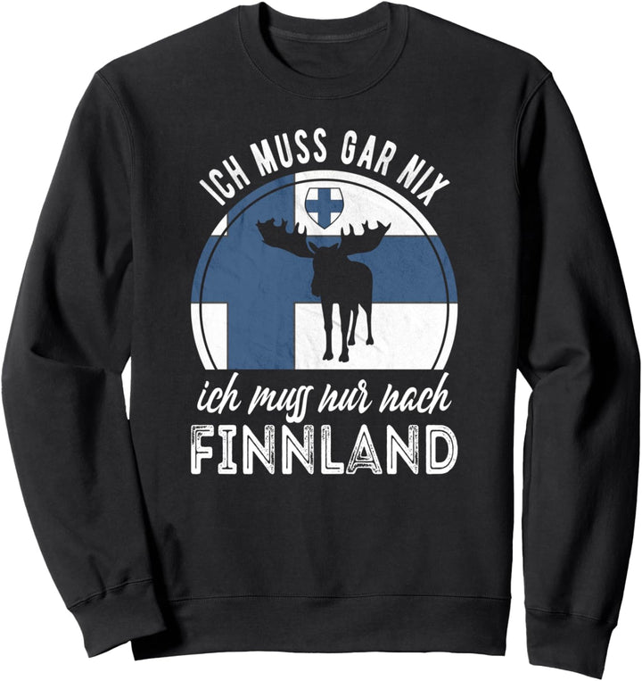 Ich muss gar nix ich muss nur nach Finnland Sweatshirt