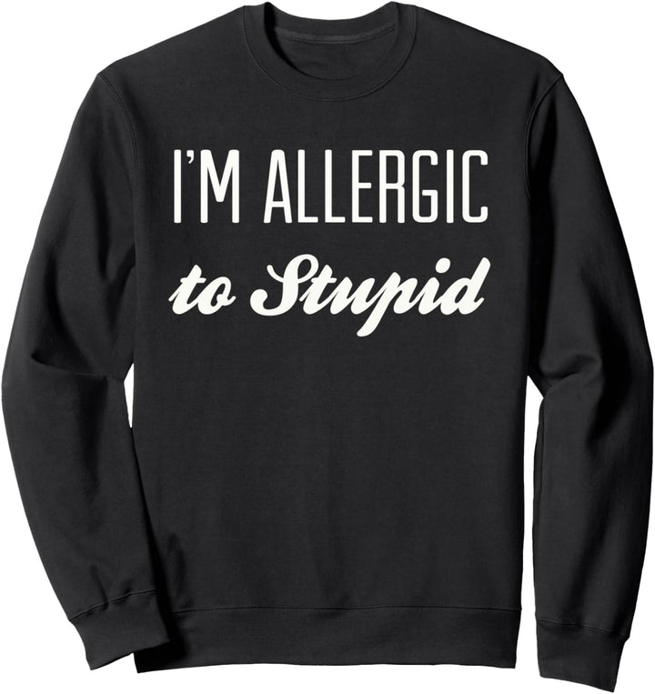 I'm Allergic to Stupid - Funny Saying Humor Sarcastic Quote Sweatshirt