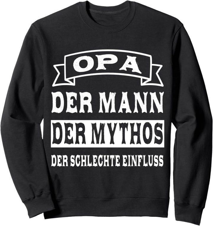 Opa der mann der mythos der schlechte einfluss Vatertag Sweatshirt