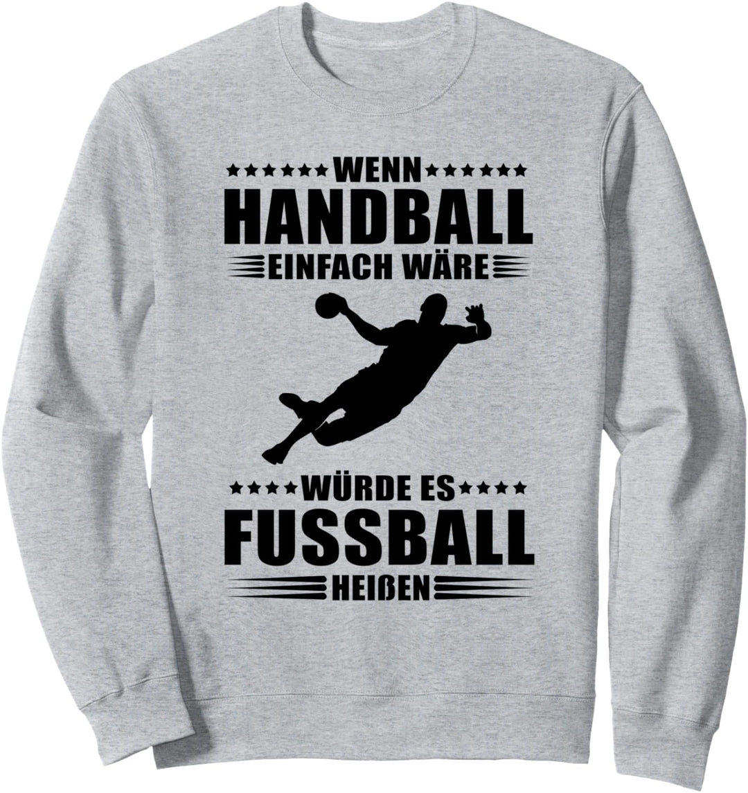 Wenn Handball einfach wäre würde es Fussball heissen Sweatshirt
