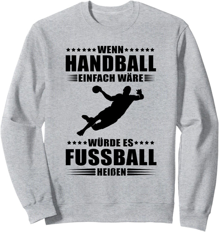 Wenn Handball einfach wäre würde es Fussball heissen Sweatshirt