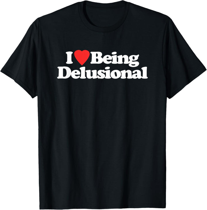 I Love Being Delusional – Lustiger Spruch sarkastische Neuheit T-Shirt