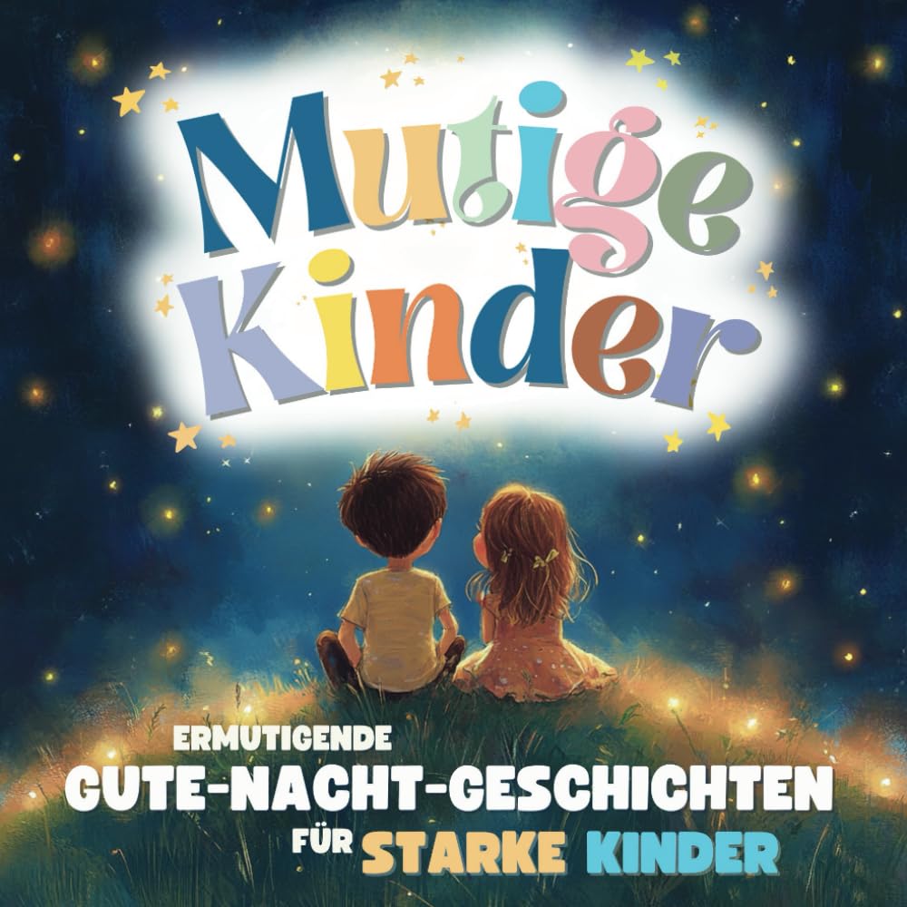 Mutige Kinder – Gute-Nacht-Geschichten für starke Kinder ab 3: Gefühle verstehen, Selbstbewusstsein