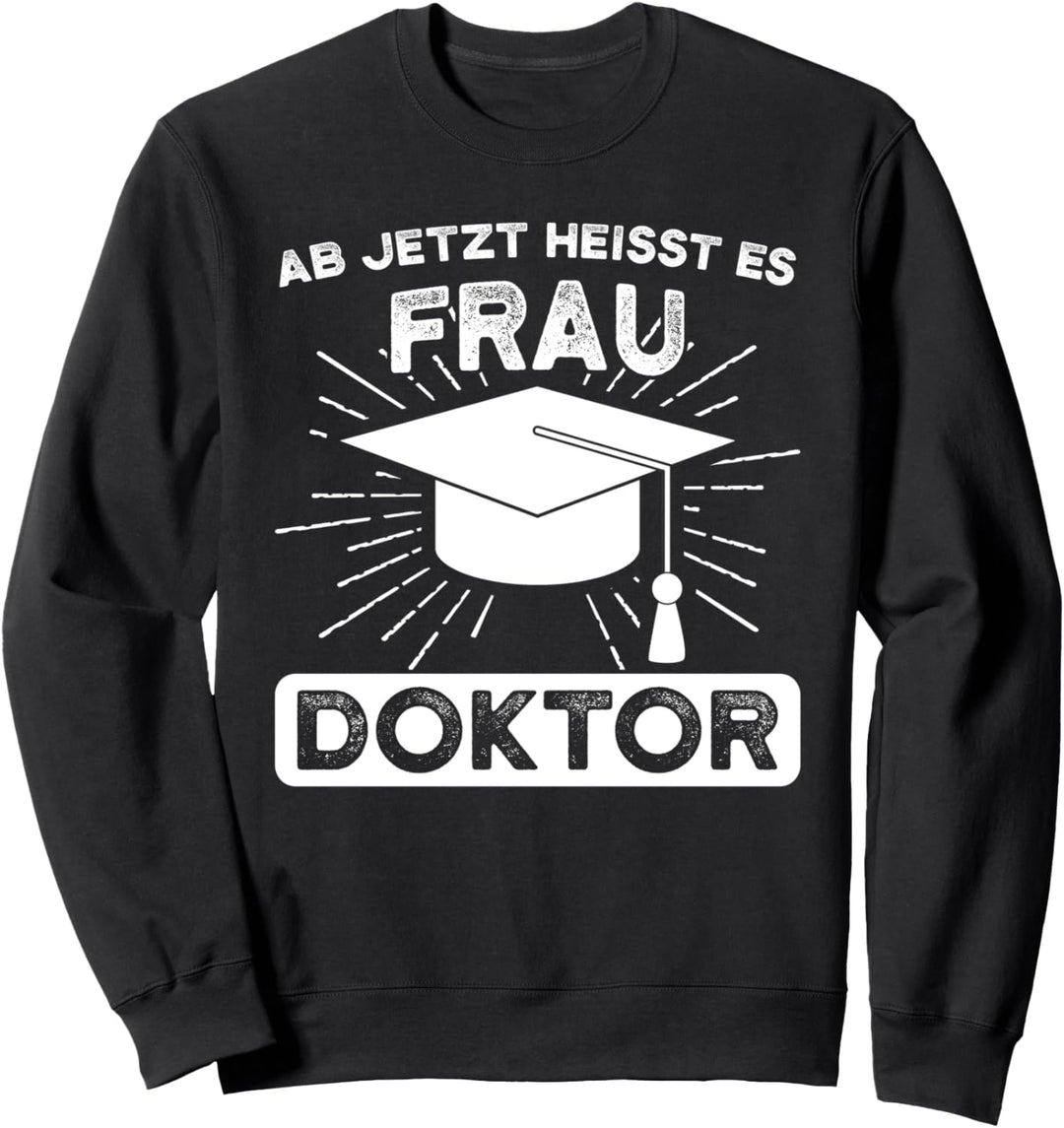 Ab jetzt heisst es Frau Doktor Frau Doktor PHD Sweatshirt