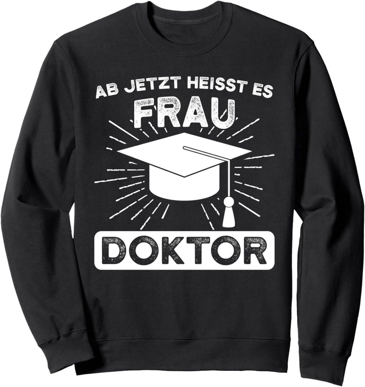 Ab jetzt heisst es Frau Doktor Frau Doktor PHD Sweatshirt