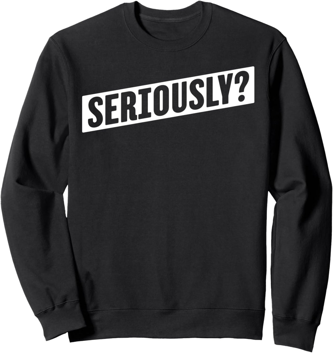 Seriously? Ernsthaft? Sweatshirt