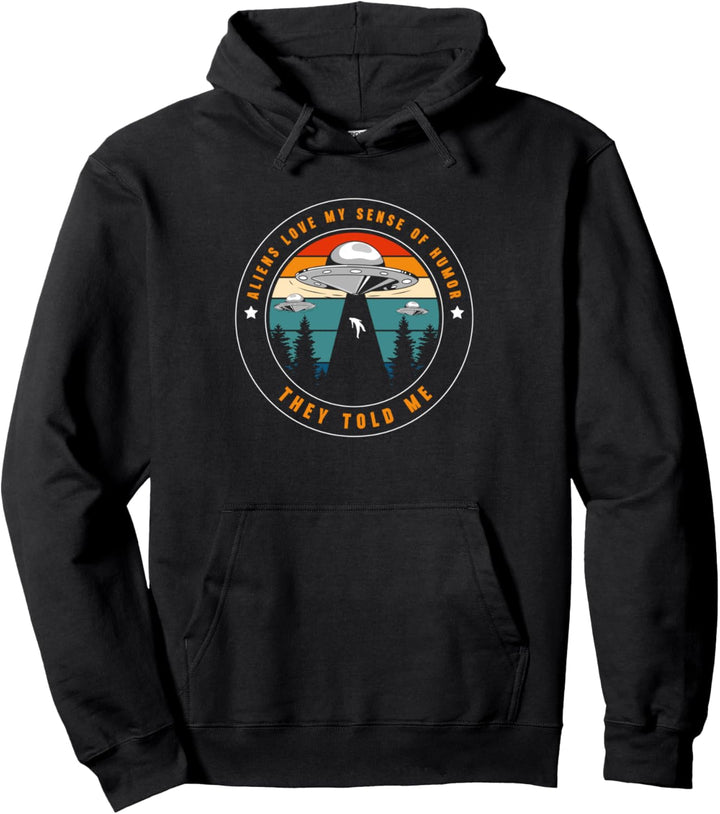 Aliens Love My Sense Of Humor They Told Me Pullover Hoodie