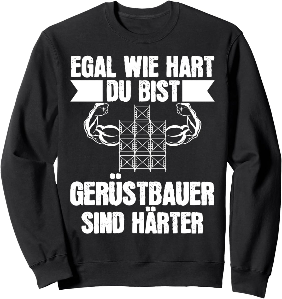 Egal wie hart du bist Gerüstbauer sind härter Gerüstbauer Sweatshirt