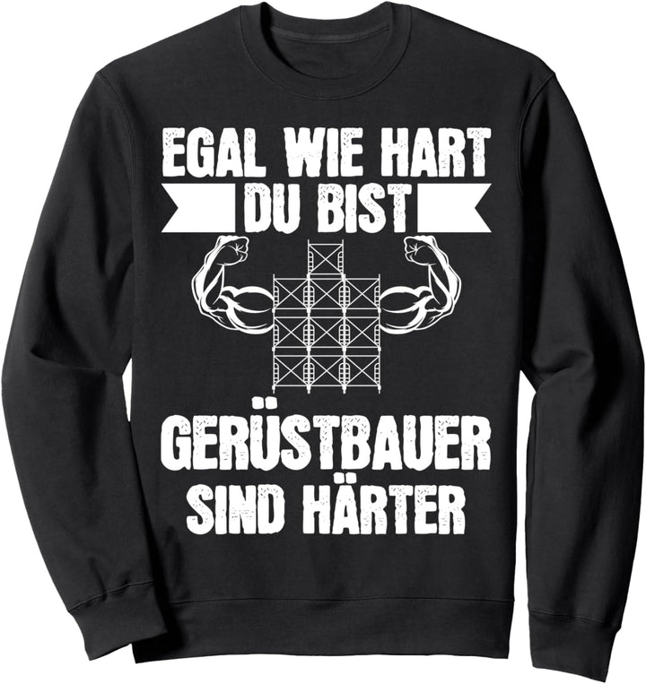 Egal wie hart du bist Gerüstbauer sind härter Gerüstbauer Sweatshirt
