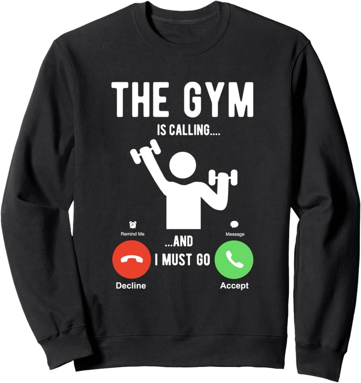 The Gym is calling and I must go Sweatshirt