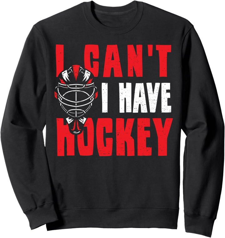 Hockey Spieler: I Can't I Have Hockey - Eishockey Sweatshirt