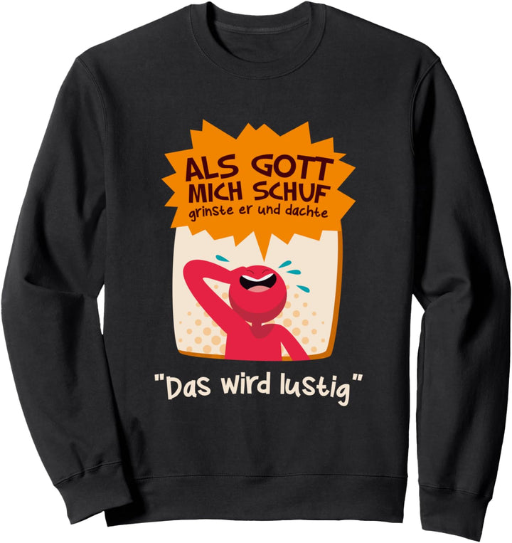Als Gott mich schuf grinste er und dachte das wird lustig Sweatshirt