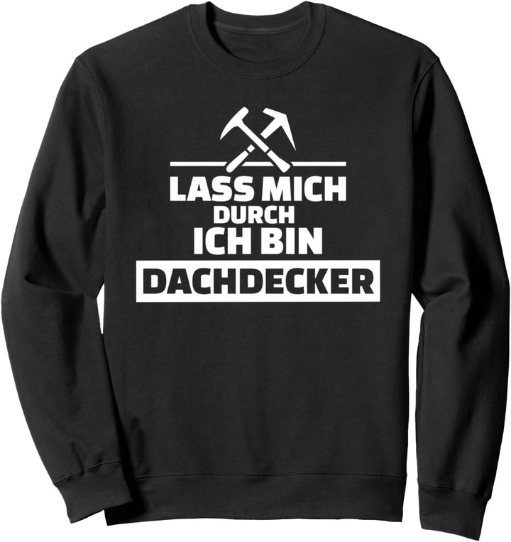 Lass mich durch ich bin Dachdecker Sweatshirt