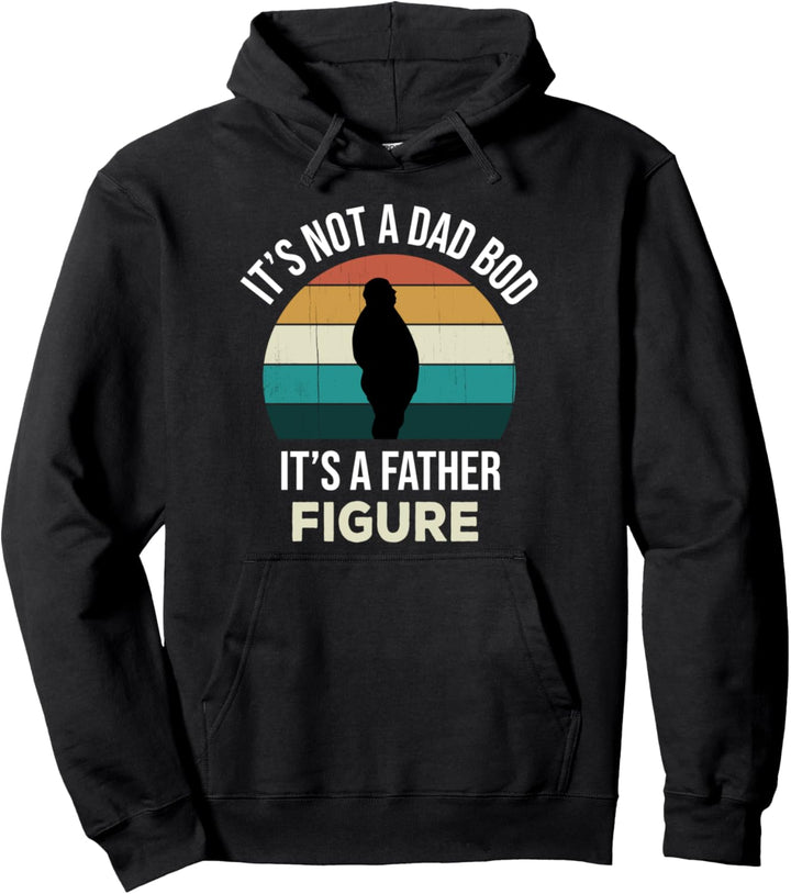 Its Not A Dad Bod Its a Father Figure Funny Fathers Day Joke Pullover Hoodie