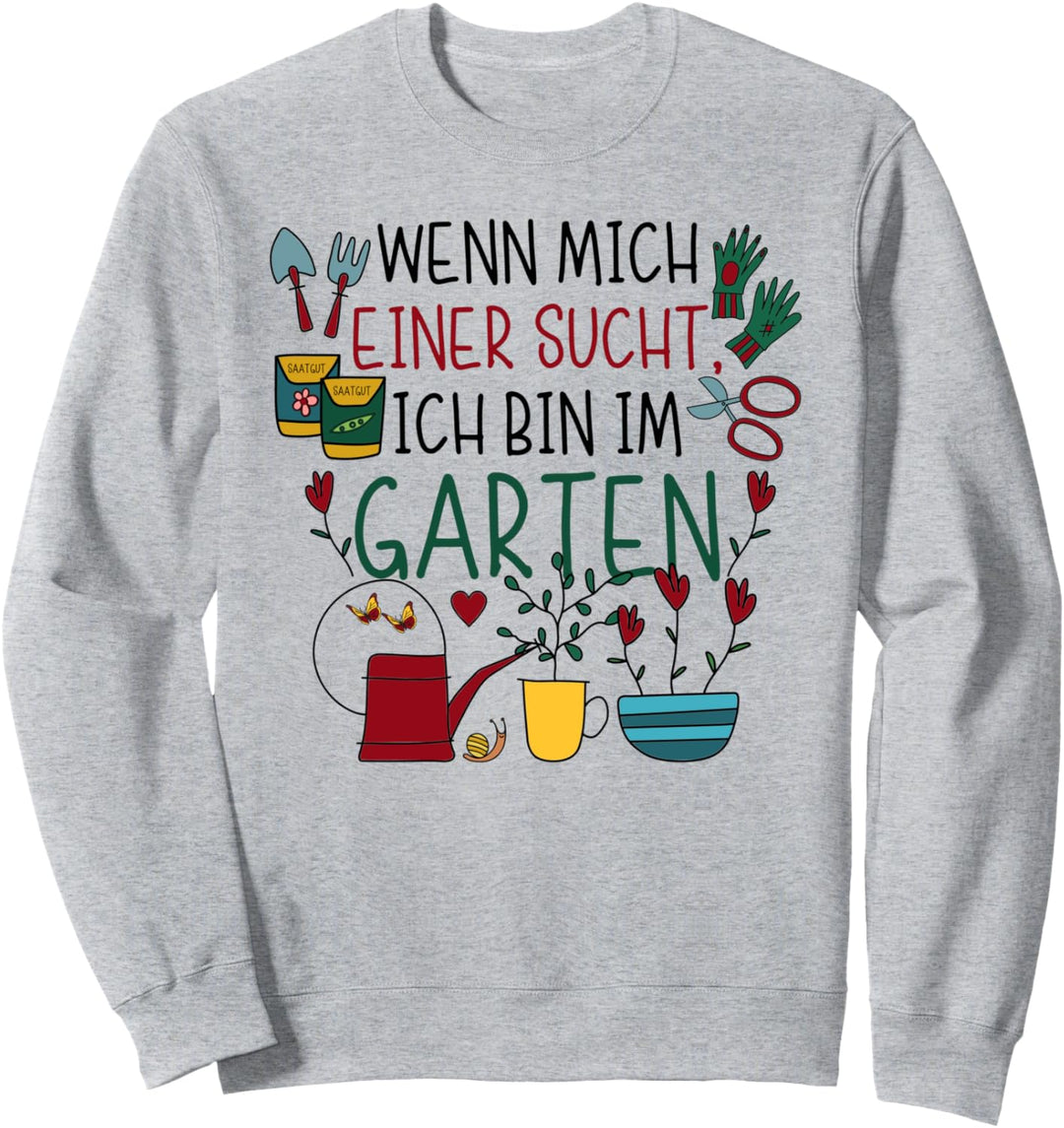 Wenn mich einer sucht ich bin im Garten Keine Zeit der ruft Sweatshirt