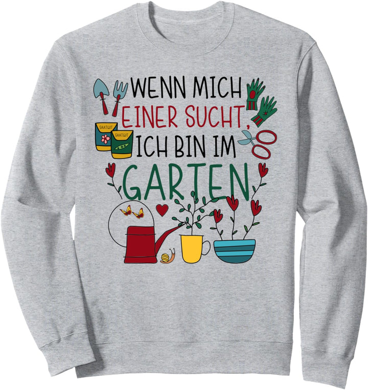 Wenn mich einer sucht ich bin im Garten Keine Zeit der ruft Sweatshirt