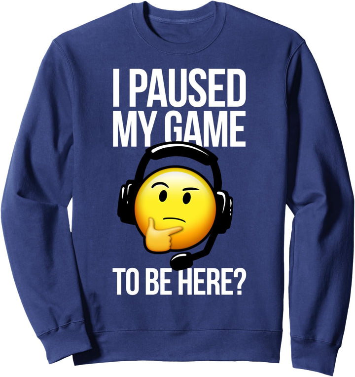 I Paused My Game To Be Here Sweatshirt