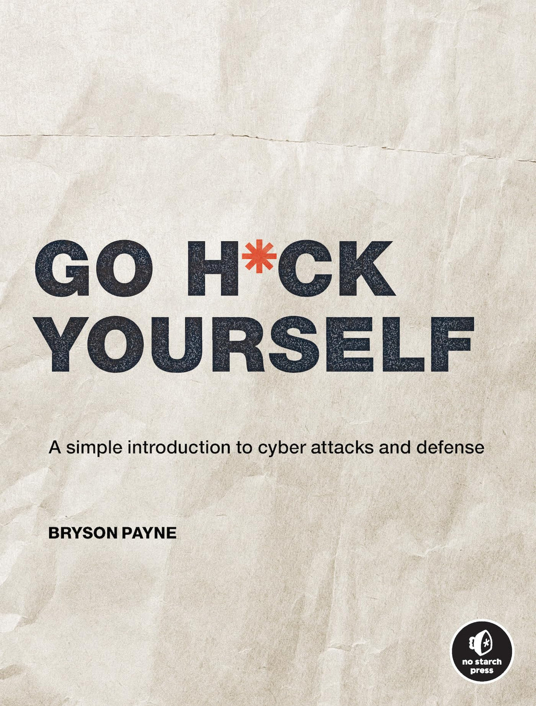 Go H*ck Yourself: A Simple Introduction to Cyber Attacks and Defense, Taschenbuch