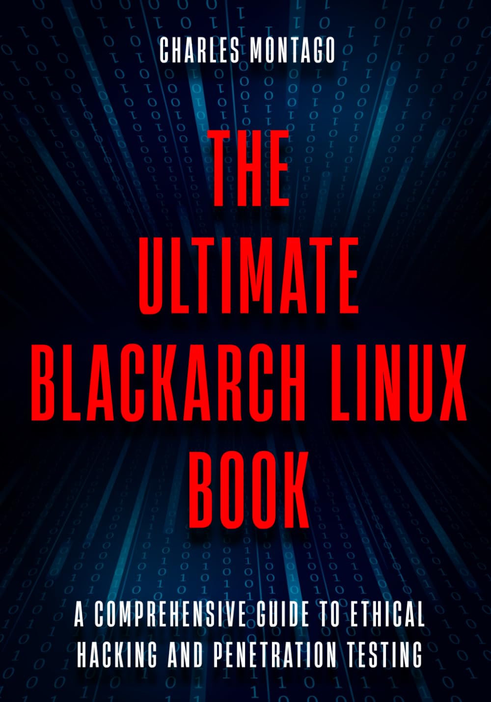 The Ultimate BlackArch Linux Book: A Comprehensive Guide to Ethical Hacking and Penetration Testing,