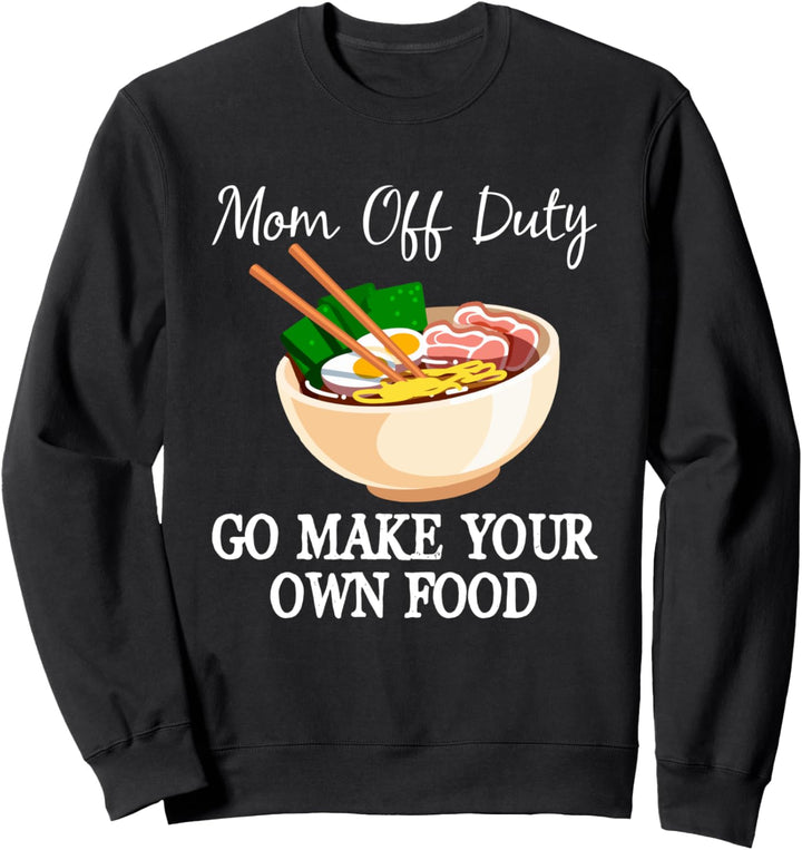 Mom Off Duty Go Make Your Own Food - Funny Mothers Day Sweatshirt