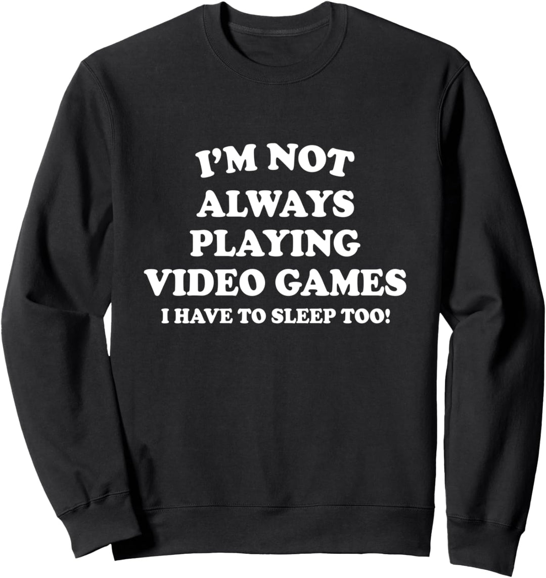 I'm Not Always Playing Video Games Sweatshirt