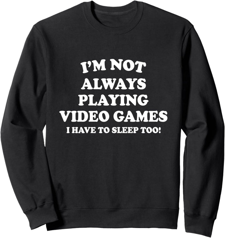 I'm Not Always Playing Video Games Sweatshirt