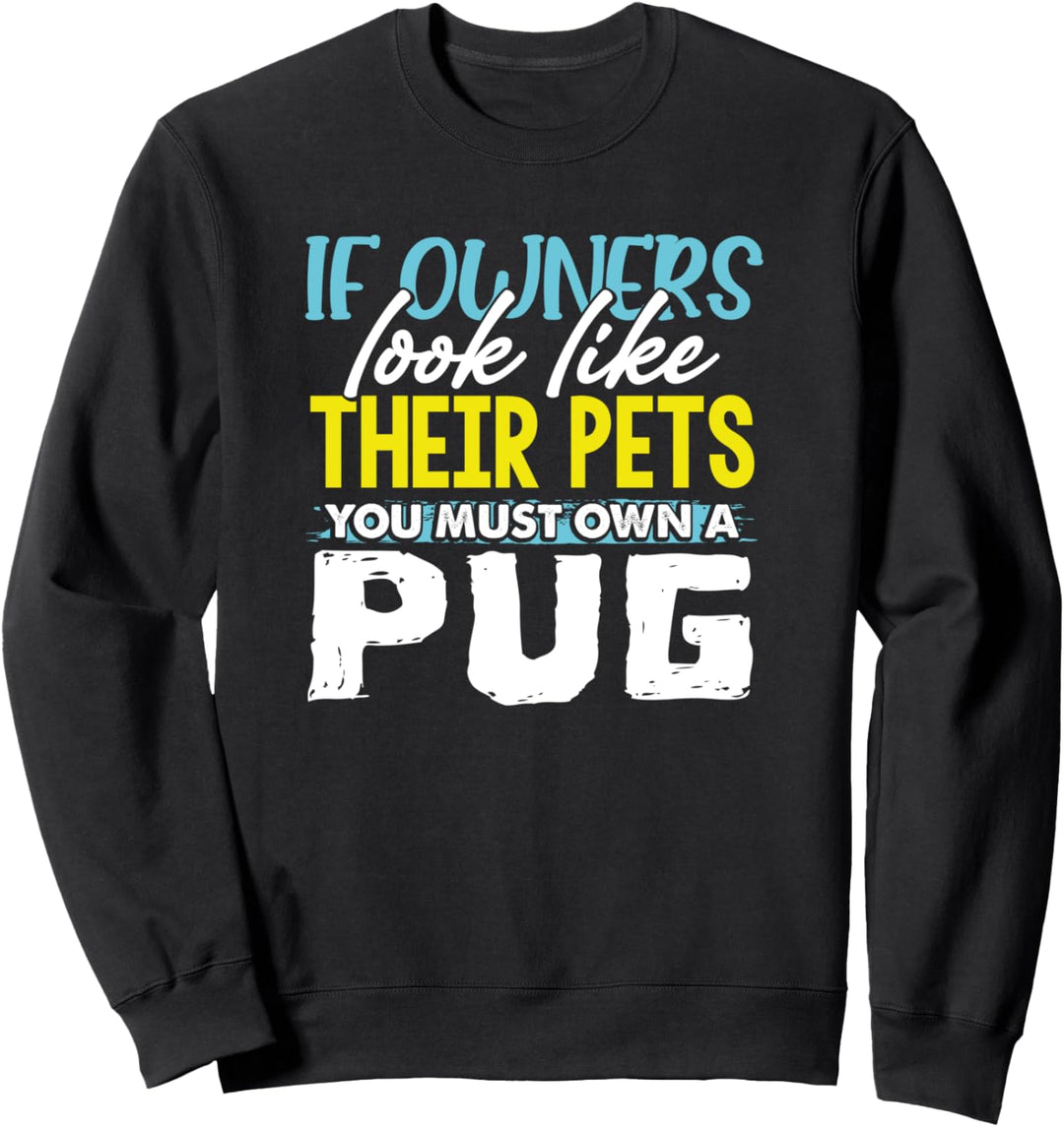 Dog Owner If Owners Look Like Their Pets You Must Own A Pug Sweatshirt