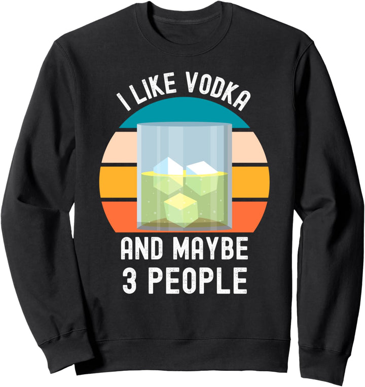I Like Vodka And Maybe 3 People Vintage Retro Vodka Sweatshirt