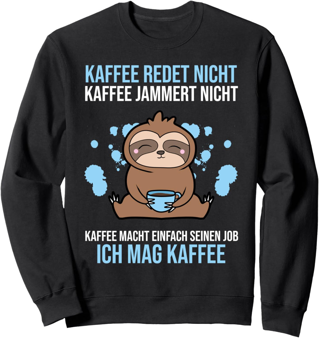 Kaffee redet nicht jammert nicht macht seinen Job mag Kaffee Sweatshirt