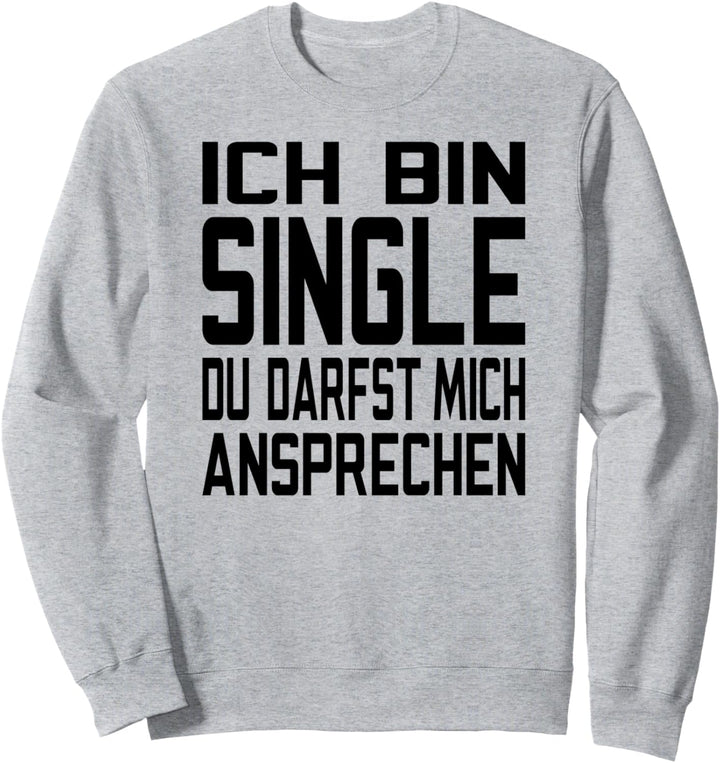 Ich Bin Single Du Darfst Mich Ansprechen Sweatshirt