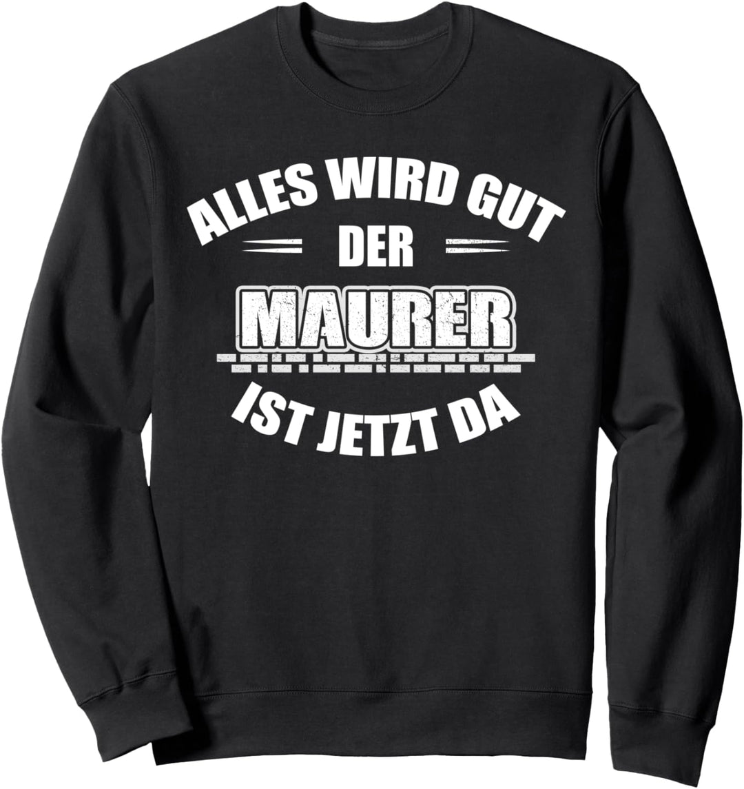 Maurer: Alles wir gut - der Maurer ist jetzt da Sweatshirt
