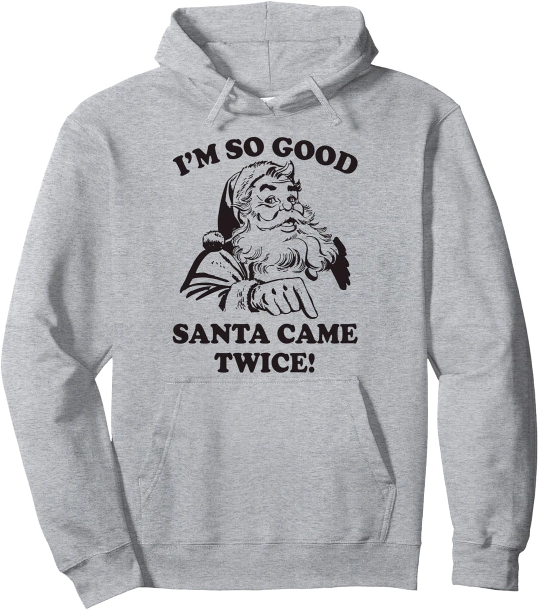 I'm So Good Santa Came Twice Retro Funny Xmas Pullover Hoodie