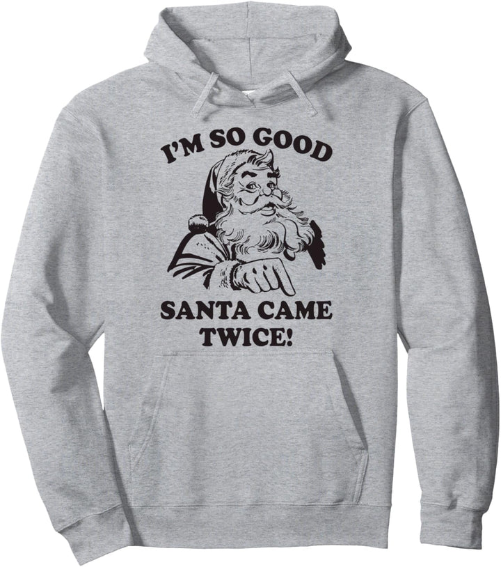 I'm So Good Santa Came Twice Retro Funny Xmas Pullover Hoodie