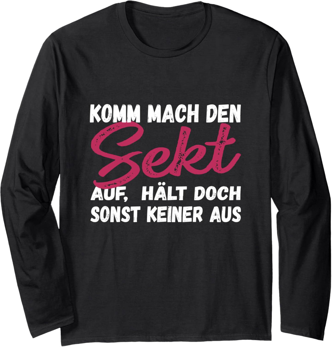 Komm mach den Sekt auf, hält doch sonst keiner aus Lustig Langarmshirt