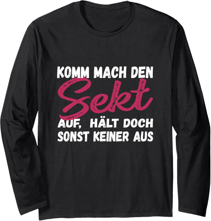 Komm mach den Sekt auf, hält doch sonst keiner aus Lustig Langarmshirt