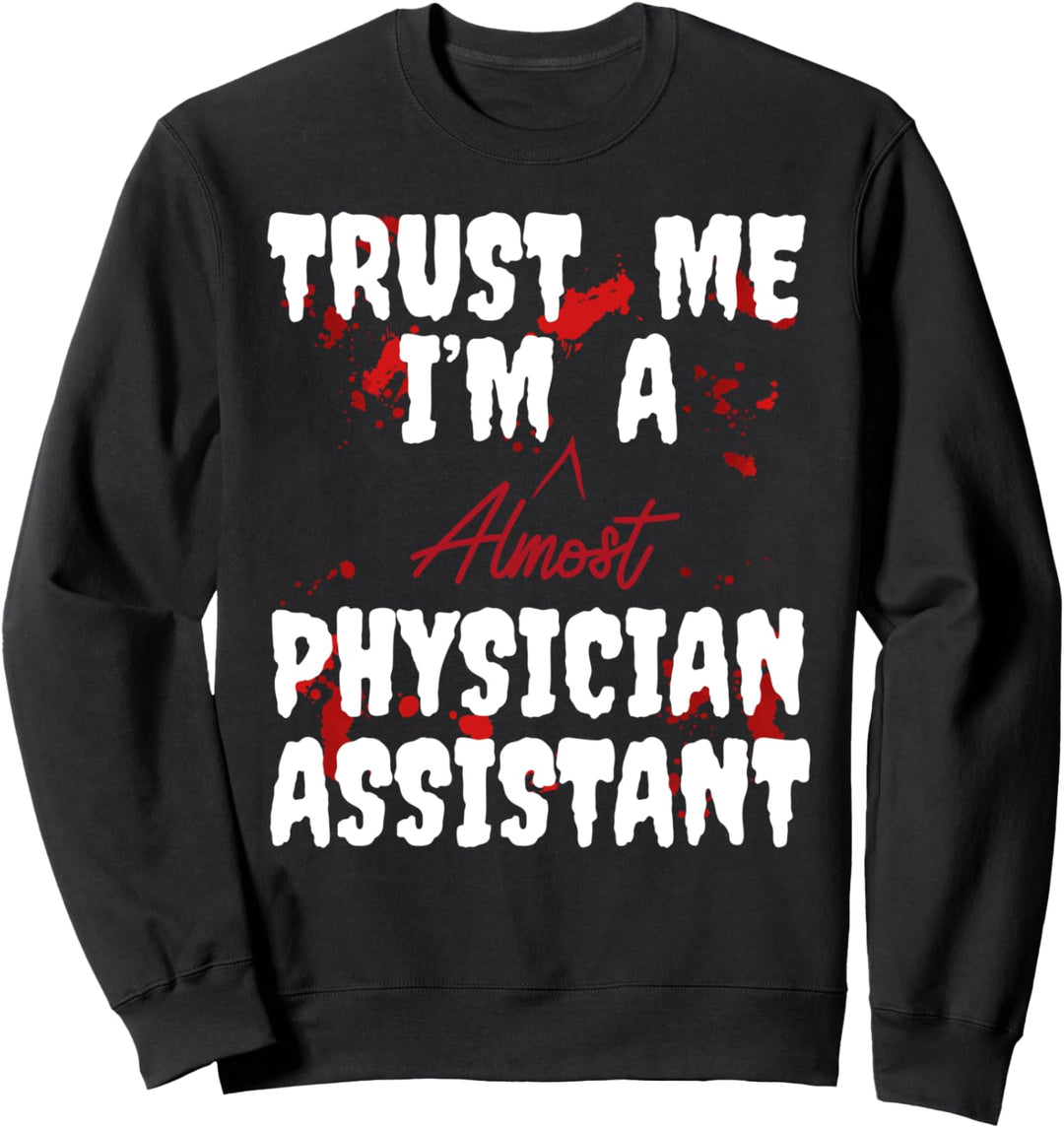 Physician Assistant Student - Trust Me I'm Almost Sweatshirt