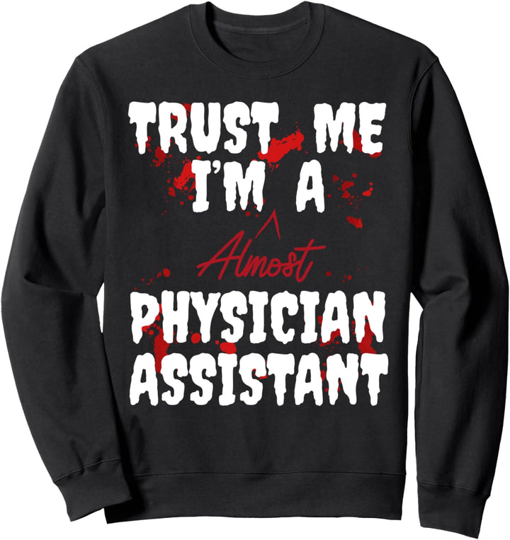 Physician Assistant Student - Trust Me I'm Almost Sweatshirt